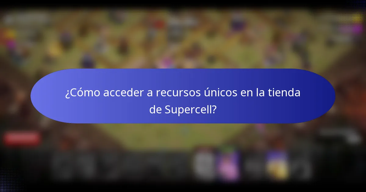¿Cómo acceder a recursos únicos en la tienda de Supercell?