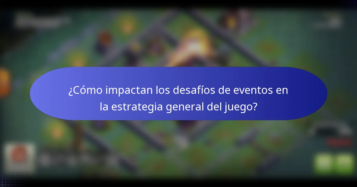 ¿Cómo impactan los desafíos de eventos en la estrategia general del juego?