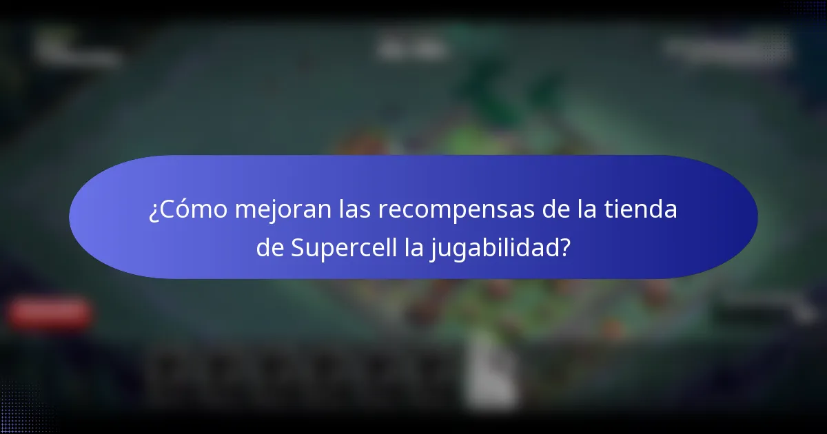 ¿Cómo mejoran las recompensas de la tienda de Supercell la jugabilidad?