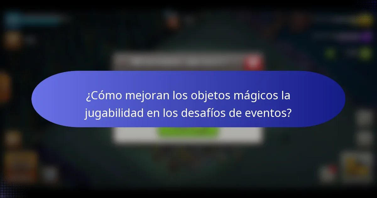 ¿Cómo mejoran los objetos mágicos la jugabilidad en los desafíos de eventos?
