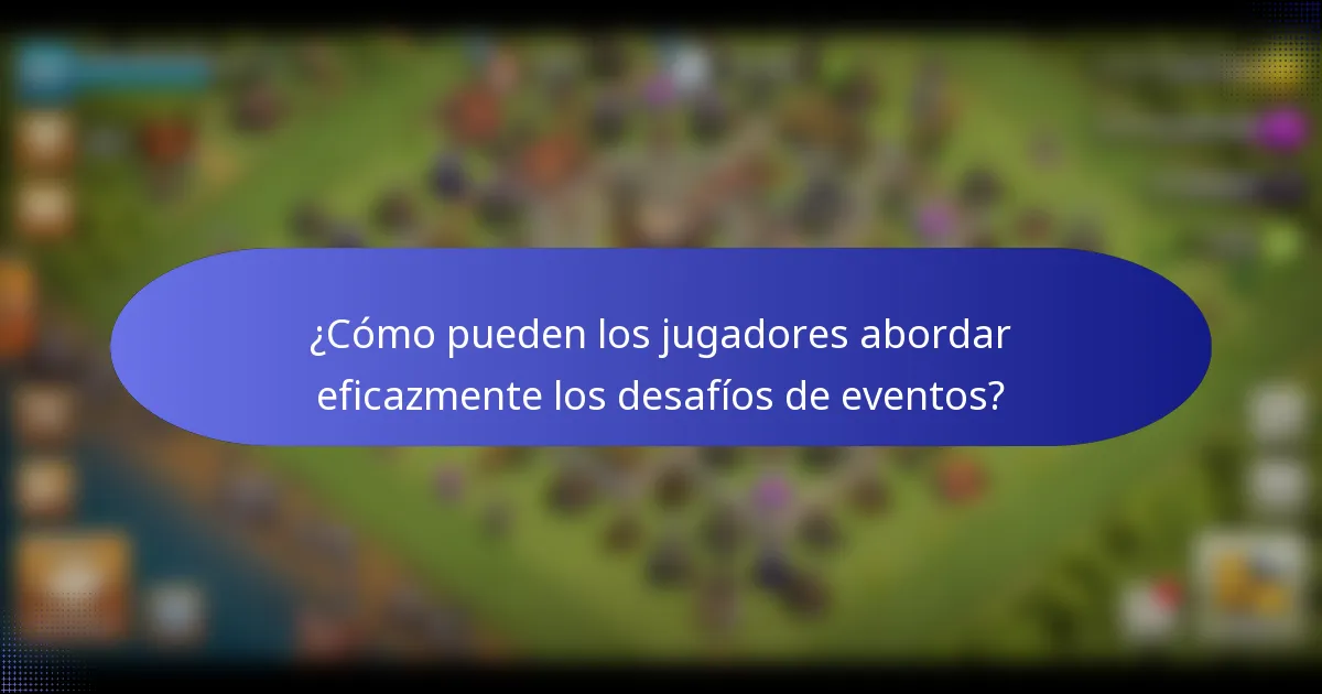 ¿Cómo pueden los jugadores abordar eficazmente los desafíos de eventos?