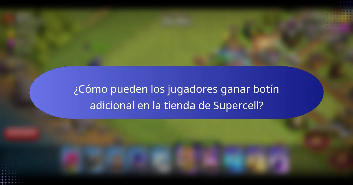 ¿Cómo pueden los jugadores ganar botín adicional en la tienda de Supercell?