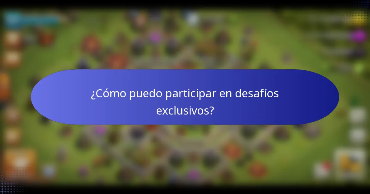 ¿Cómo puedo participar en desafíos exclusivos?