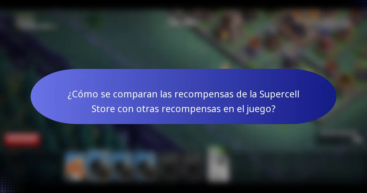¿Cómo se comparan las recompensas de la Supercell Store con otras recompensas en el juego?