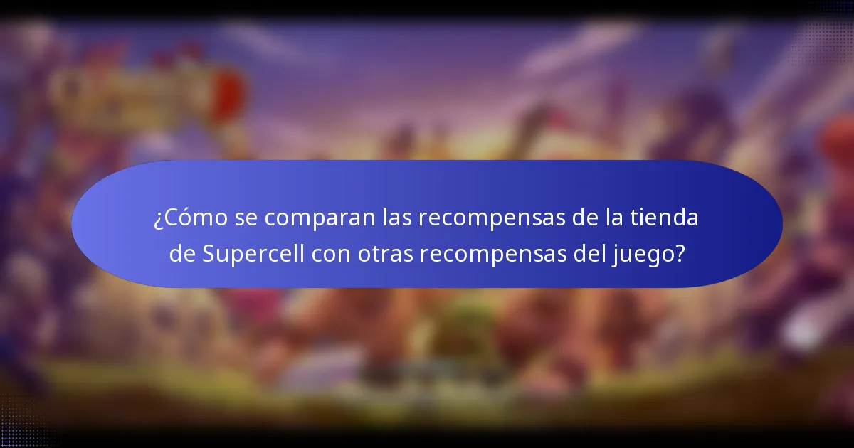 ¿Cómo se comparan las recompensas de la tienda de Supercell con otras recompensas del juego?