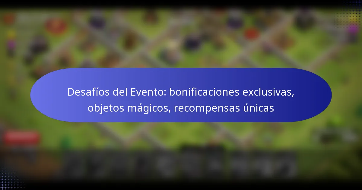 Read more about the article Desafíos del Evento: bonificaciones exclusivas, objetos mágicos, recompensas únicas