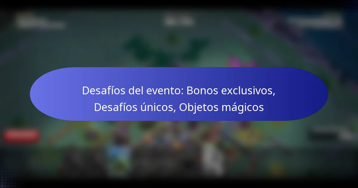 Read more about the article Desafíos del evento: Bonos exclusivos, Desafíos únicos, Objetos mágicos