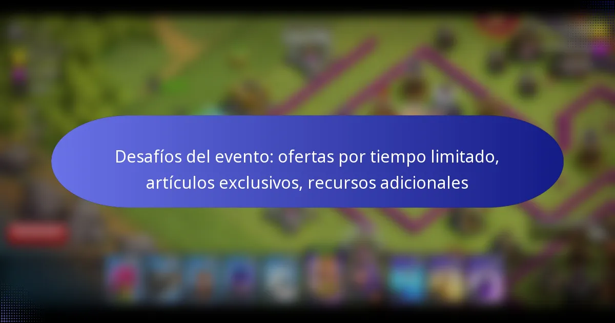 Read more about the article Desafíos del evento: ofertas por tiempo limitado, artículos exclusivos, recursos adicionales