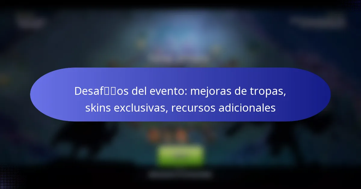 Read more about the article Desafíos del evento: mejoras de tropas, skins exclusivas, recursos adicionales