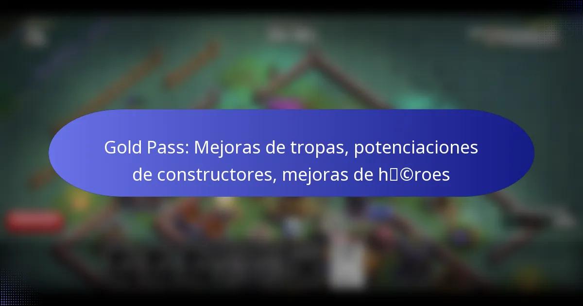 Read more about the article Gold Pass: Mejoras de tropas, potenciaciones de constructores, mejoras de héroes