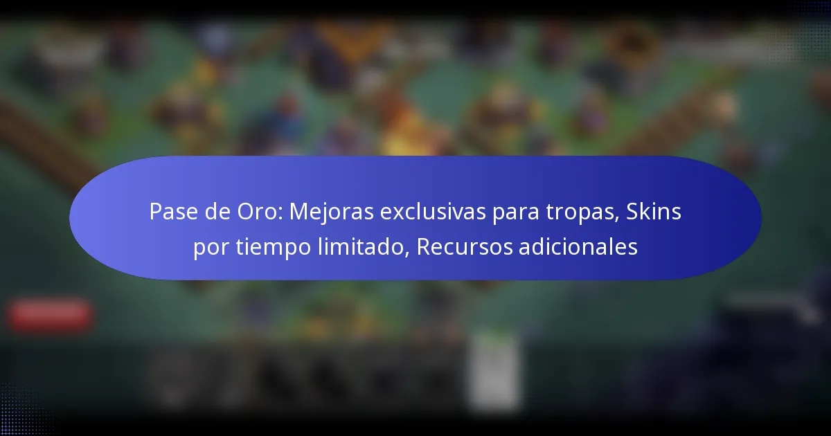 Read more about the article Pase de Oro: Mejoras exclusivas para tropas, Skins por tiempo limitado, Recursos adicionales
