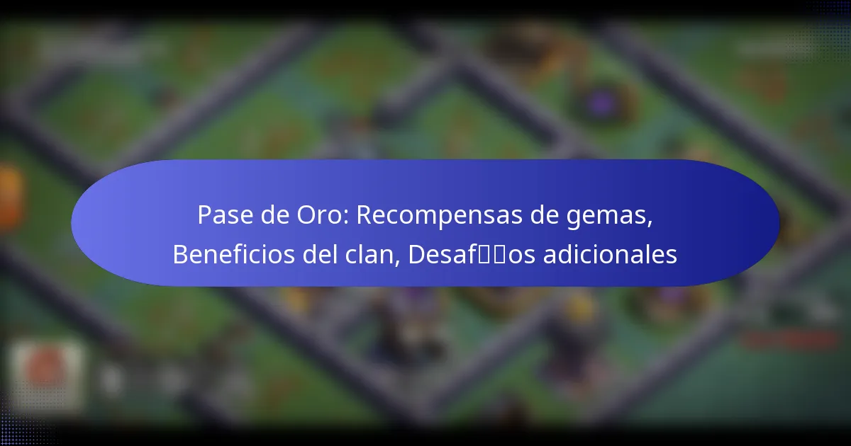 Read more about the article Pase de Oro: Recompensas de gemas, Beneficios del clan, Desafíos adicionales