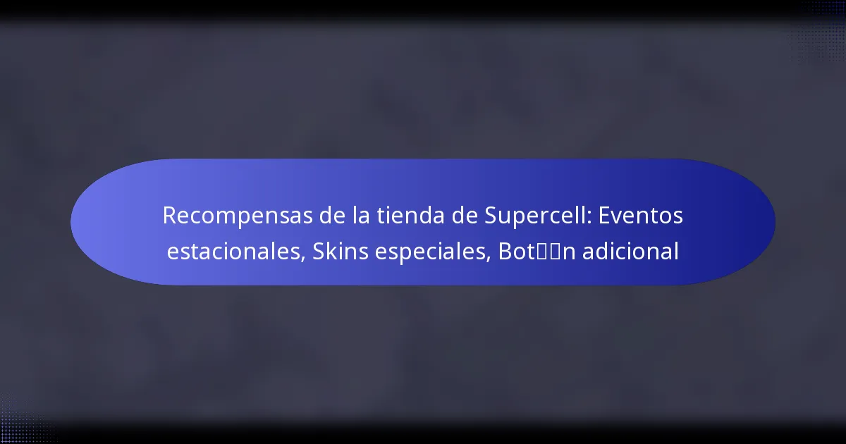 Read more about the article Recompensas de la tienda de Supercell: Eventos estacionales, Skins especiales, Botín adicional
