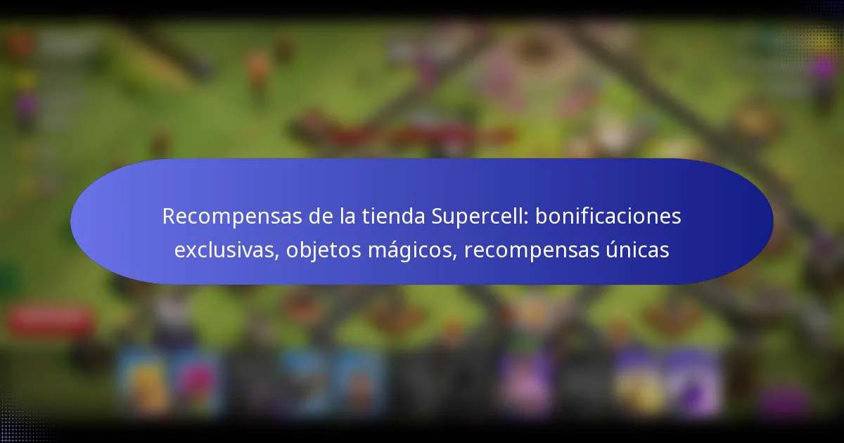 Read more about the article Recompensas de la tienda Supercell: bonificaciones exclusivas, objetos mágicos, recompensas únicas
