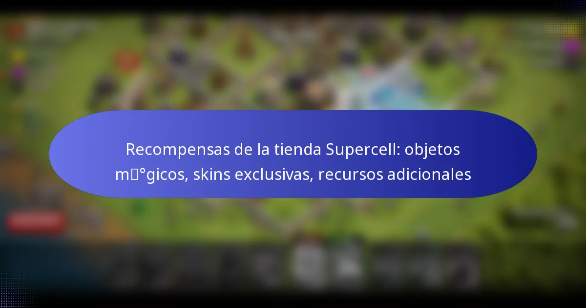 Read more about the article Recompensas de la tienda Supercell: objetos mágicos, skins exclusivas, recursos adicionales
