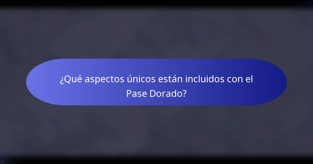 ¿Qué aspectos únicos están incluidos con el Pase Dorado?