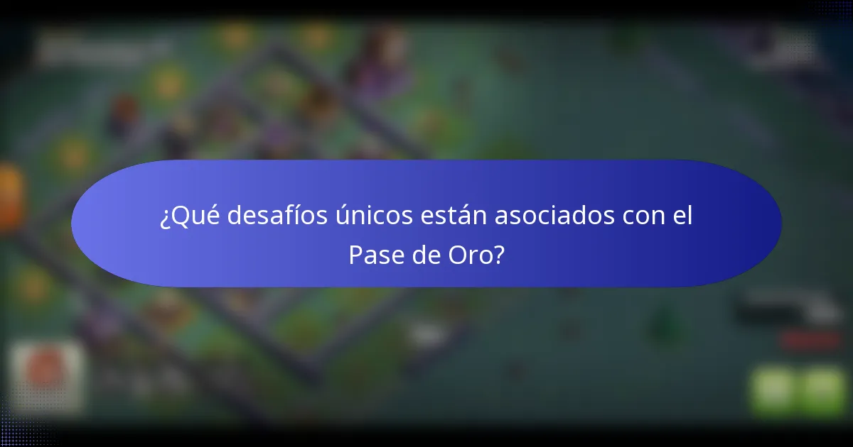 ¿Qué desafíos únicos están asociados con el Pase de Oro?
