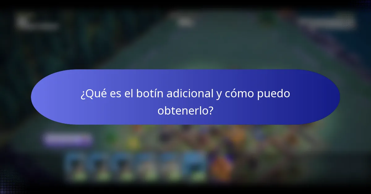¿Qué es el botín adicional y cómo puedo obtenerlo?