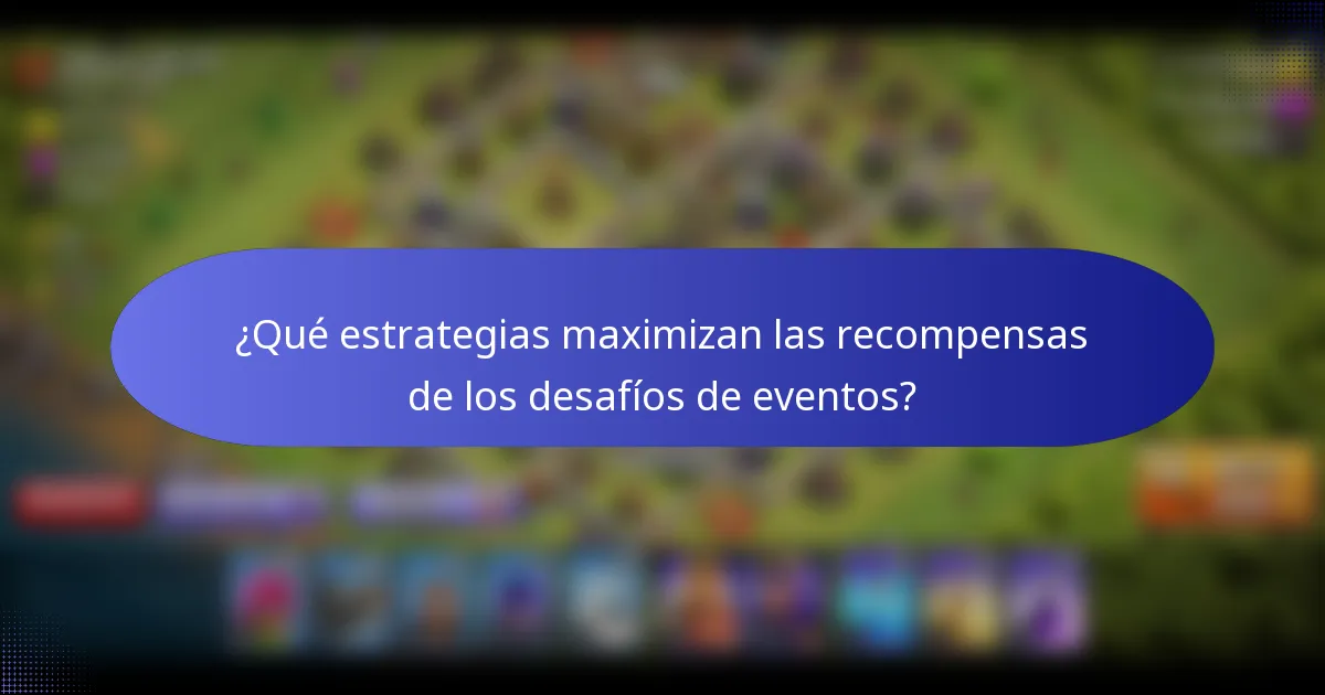 ¿Qué estrategias maximizan las recompensas de los desafíos de eventos?