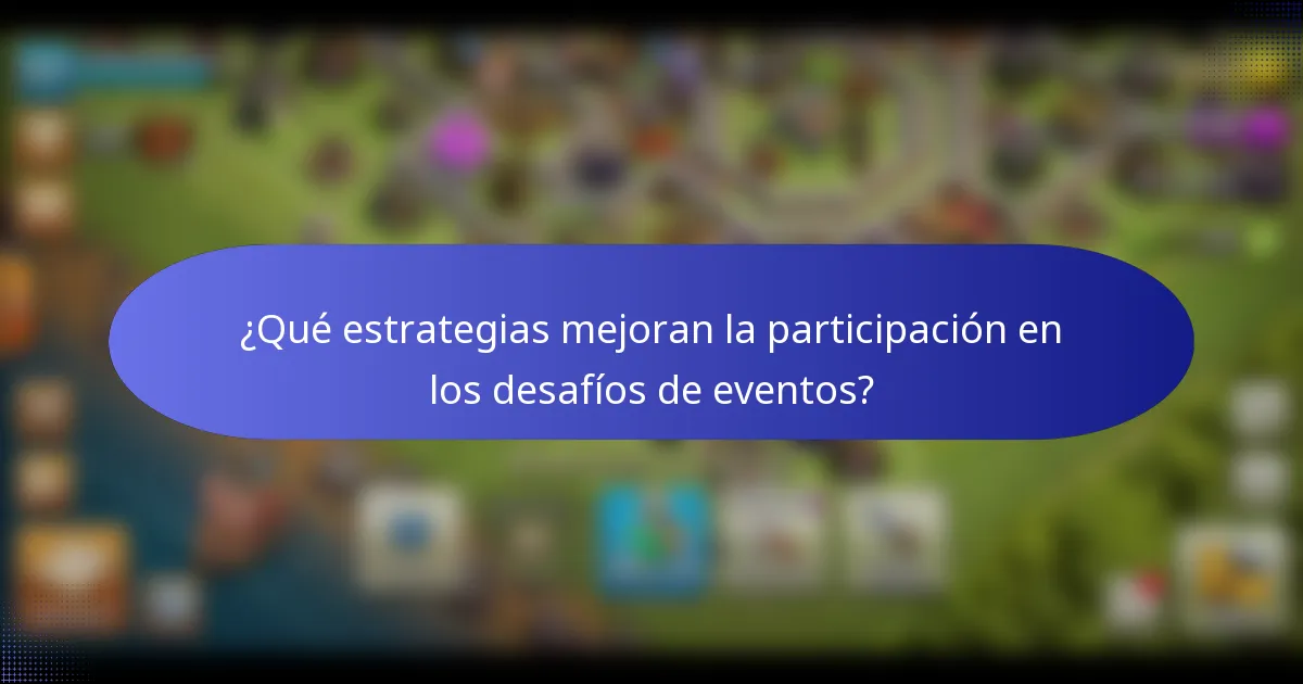 ¿Qué estrategias mejoran la participación en los desafíos de eventos?