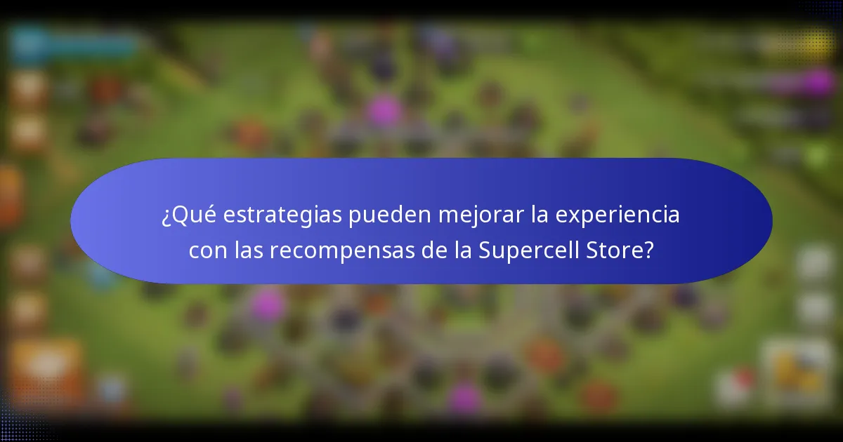 ¿Qué estrategias pueden mejorar la experiencia con las recompensas de la Supercell Store?