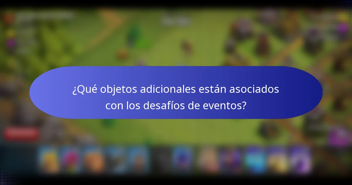 ¿Qué objetos adicionales están asociados con los desafíos de eventos?