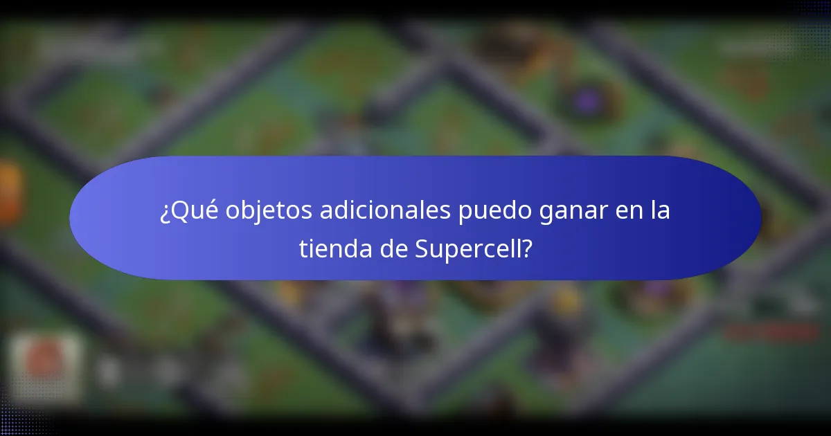 ¿Qué objetos adicionales puedo ganar en la tienda de Supercell?