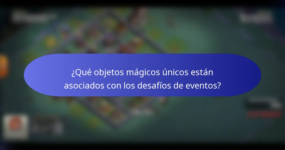 ¿Qué objetos mágicos únicos están asociados con los desafíos de eventos?
