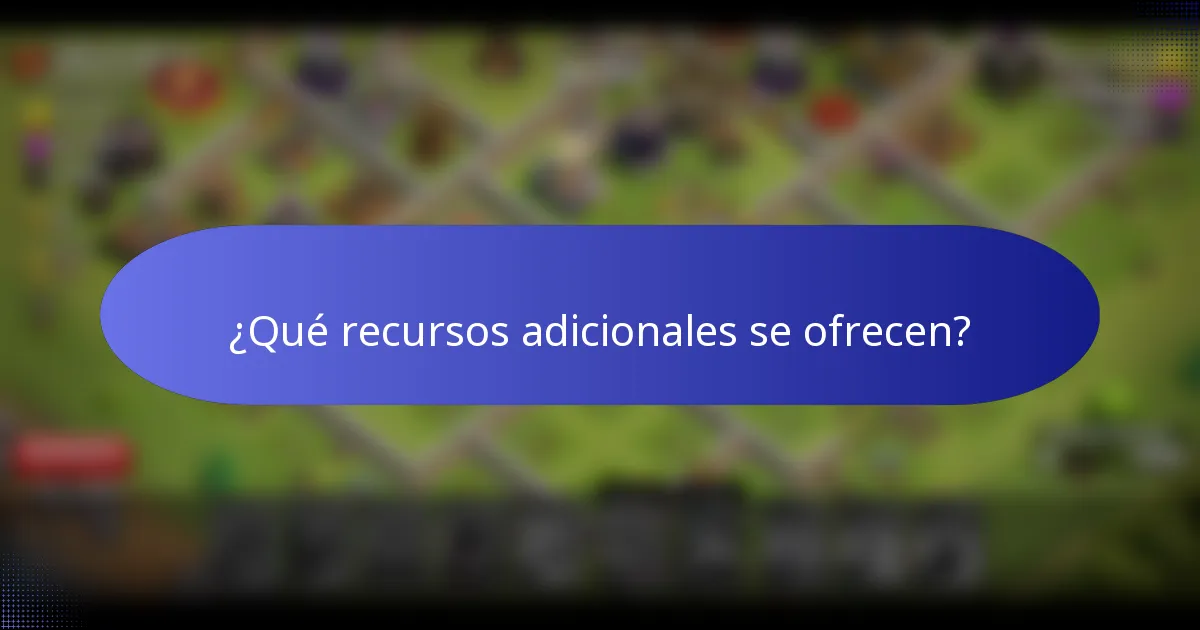 ¿Qué recursos adicionales se ofrecen?