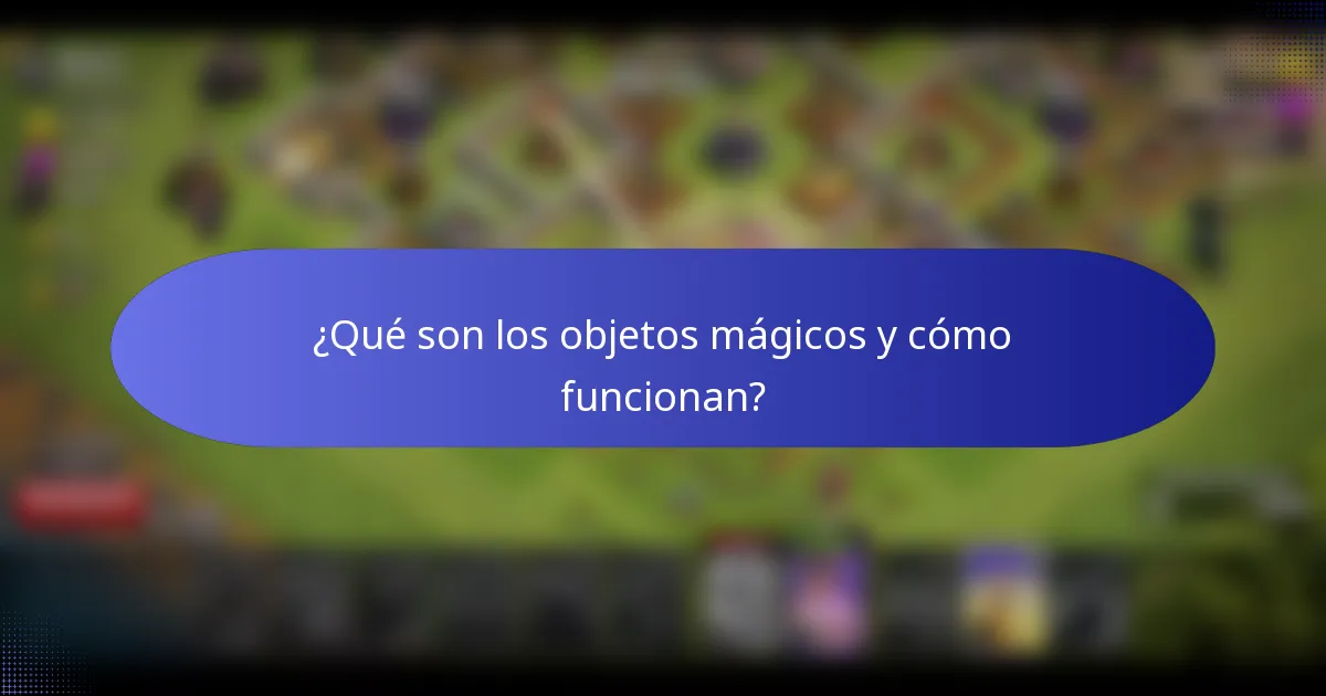 ¿Qué son los objetos mágicos y cómo funcionan?