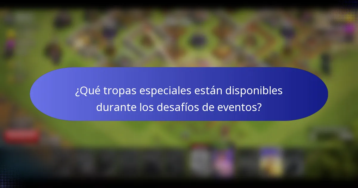¿Qué tropas especiales están disponibles durante los desafíos de eventos?